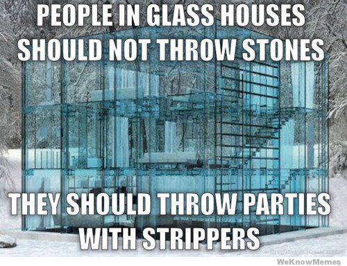 people-in-glass-houses-should-throw-parties-with-strippers